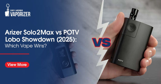 Arizer Solo 2 Max vs POTV Lobo Showdown 2025 Which Vape Wins?
