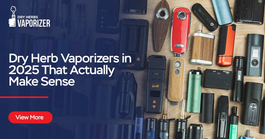 Dry Herb Vaporizers in 2025 That Actually Make Sense