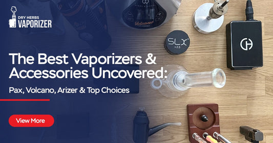 The Best Vaporizers & Accessories Uncovered Pax, Volcano, Arizer & Top Choices