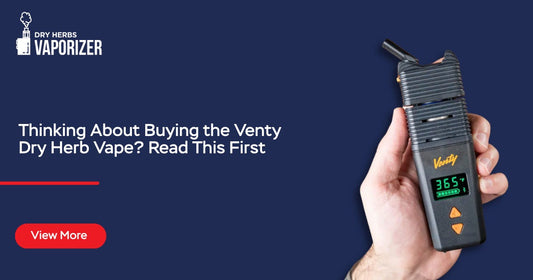 Thinking About Buying the Venty Dry Herb Vape? Read This First